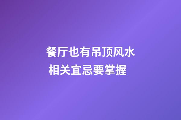 餐厅也有吊顶风水 相关宜忌要掌握